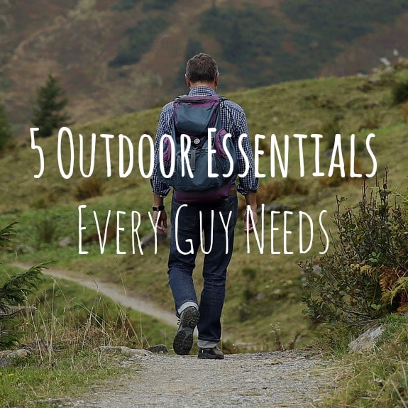 5 Outdoor Essentials Every Guy Needs