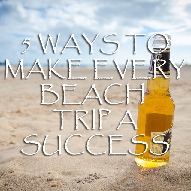 5 Ways to Make Every Beach Trip a Success