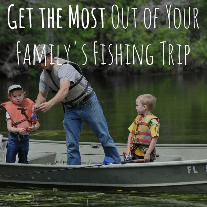 Get the Most Out of Your Family's Fishing Trip