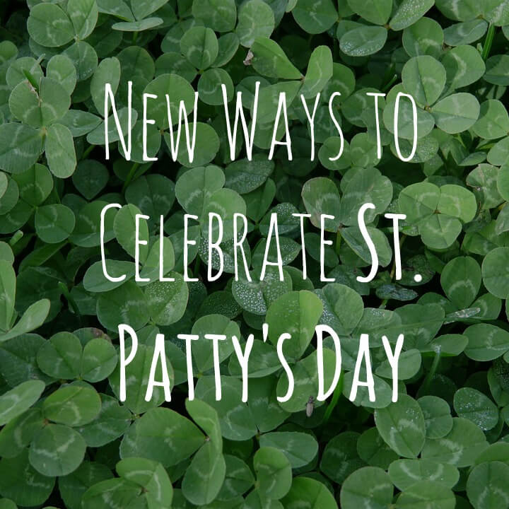 New Ways to Celebrate St. Patty's Day